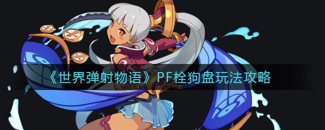 世界弹射物语PF栓狗盘流怎么玩