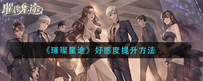 璀璨星途怎么刷好感度