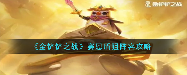 金铲铲之战赛恩盾狙怎么玩