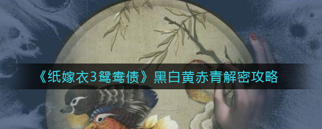 纸嫁衣3黑白黄赤青解谜流程