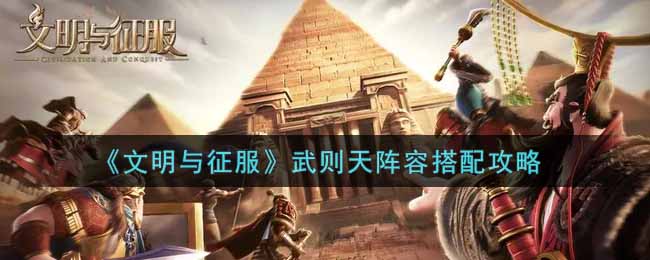 文明与征服武则天最强阵容推荐
