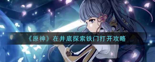 原神在井底探索铁门怎么开门