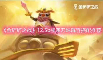 金铲铲之战12.5b强袭刀妹玩法搭配攻略