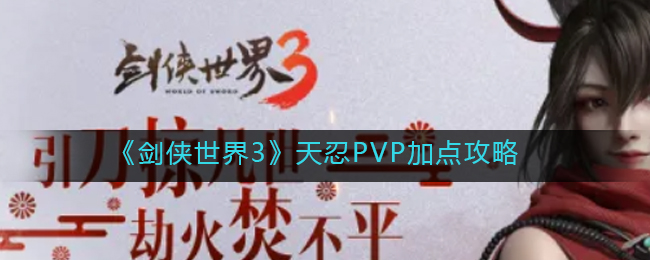 剑侠世界3天忍PVP怎么加点好