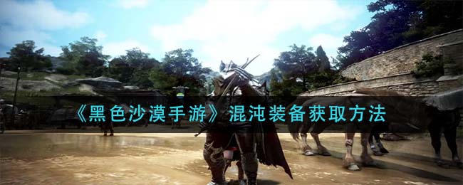 黑沙手游混沌装备怎么得