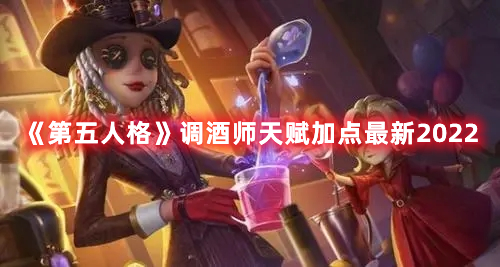 第五人格2022调酒师最新天赋加点