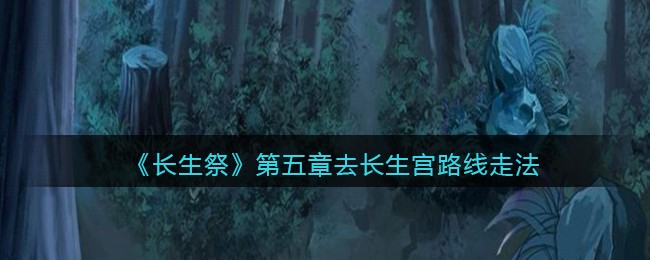 长生祭第五章长生宫路线顺序介绍