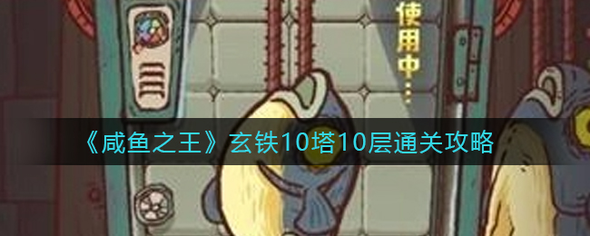 咸鱼之王玄铁10塔10层怎么过