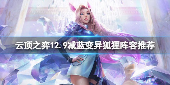云顶之弈12.9减蓝变异狐狸流搭配玩法
