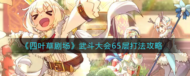 四叶草剧场武斗大会65层怎么过