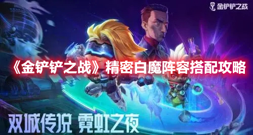金铲铲之战精密白魔搭配玩法详解