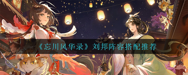 忘川风华录刘邦怎么配队