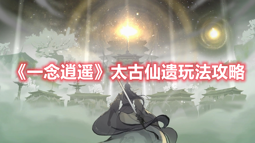 一念逍遥太古仙遗玩法奖励介绍