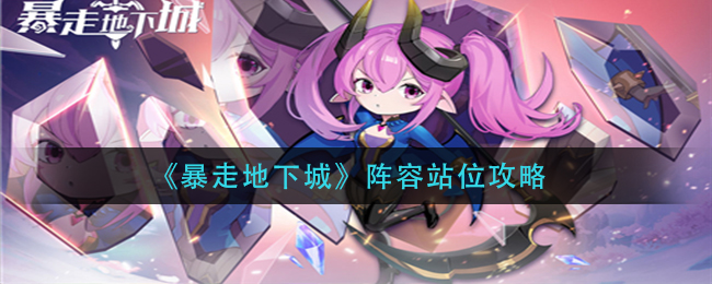 暴走地下城阵容站位技巧分享