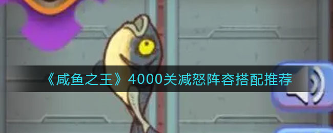 咸鱼之王4000减怒流通关搭配攻略