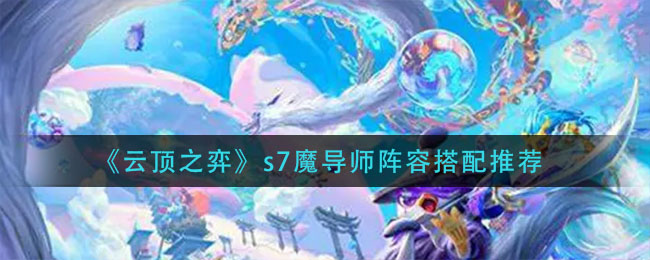《云顶之弈》s7魔导师羁绊玩法运营攻略