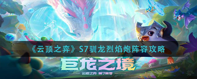 云顶之弈S7驯龙烈焰炮玩法运营攻略